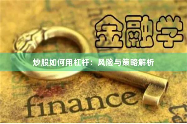 炒股如何用杠杆：风险与策略解析