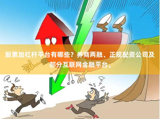 股票加杠杆平台有哪些？券商两融、正规配资公司及部分互联网金融平台。
